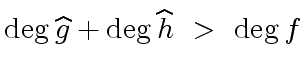 $\displaystyle {\deg} \, \widehat{g} + {\deg} \, \widehat{h }\ > \ {\deg} \, f$