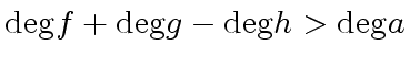 $\displaystyle {\deg} f + {\deg} g - {\deg} h > {\deg} a$