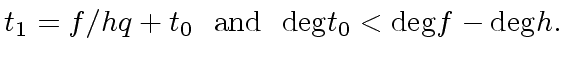 $\displaystyle t_1 = f/h q + t_0 \ \ {\rm and} \ \ {\deg} t_0 < {\deg} f - {\deg} h.$