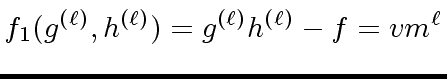 $\displaystyle f_1(g^{({\ell})}, h^{({\ell})}) = g^{({\ell})} h^{({\ell})} -f = v m^{\ell}$