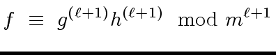 $\displaystyle f \ \equiv \ g^{({\ell}+1)} h^{({\ell}+1)} \mod{m^{{\ell}+1}}$