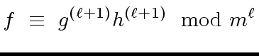 $\displaystyle f \ \equiv \ g^{({\ell}+1)} h^{({\ell}+1)} \mod{m^{{\ell}}}$