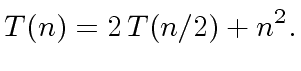 $\displaystyle T(n) = 2 \, T(n/2) + n^2.$