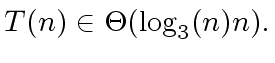 $\displaystyle T(n) \in {\Theta}({\log}_3(n) n).$