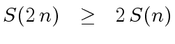 $ S(2 \, n) \ \ \geq \ \ 2 \, S(n)$