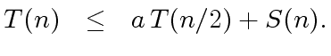 $ T(n) \ \ \leq \ \ a \, T(n/2) + S(n).$