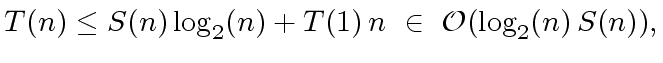 $\displaystyle T(n) \leq S(n) \, {{\log}_2}(n) + T(1) \, n \ \in \ {\cal O}({{\log}_2}(n) \, S(n)),$