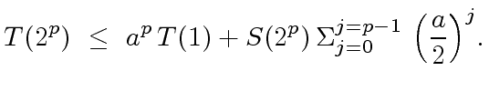 $\displaystyle T(2^p) \ \leq \ a^p \, T(1) + S(2^p) \, {\Sigma}_{j=0}^{j=p-1} \ {\left( \frac{a}{2} \right)}^j.$