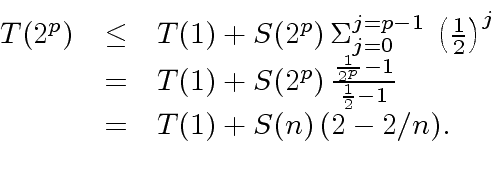 \begin{displaymath}\begin{array}{rcl} T(2^p) & \leq & T(1) + S(2^p) \, {\Sigma}_...
...\frac{1}{2} - 1} \\ & = & T(1) + S(n) \, (2 - 2/n). \end{array}\end{displaymath}