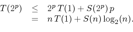\begin{displaymath}\begin{array}{rcl} T(2^p) & \leq & 2^p \, T(1) + S(2^p) \, p \\ & = & n \, T(1) + S(n) \, {\log}_2(n). \end{array}\end{displaymath}