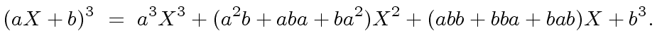 $\displaystyle (a X + b)^3 \ = \ a^3 X^3 + (a^2b+ aba + ba^2) X^2 + (abb + bba + bab) X + b^3.$