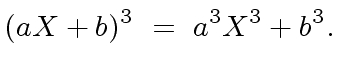 $\displaystyle (a X + b)^3 \ = \ a^3 X^3 + b^3.$