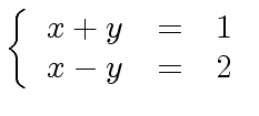 $ \left\{ \begin{array}{rcl}
x + y &= &1 \\ x - y &= &2 \end{array} \right.$