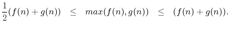 $\displaystyle \frac{1}{2} (f(n) + g(n)) \ \ \leq \ \ max(f(n),g(n)) \ \ \leq \ \ (f(n) + g(n)).$