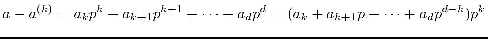 $\displaystyle a - a^{(k)} = a_k p^k + a_{k+1} p^{k+1} + \cdots + a_d p^d = (a_k + a_{k+1} p + \cdots + a_d p^{d - k}) p^k$