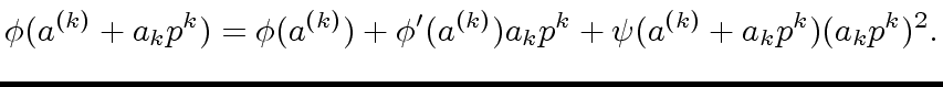 $\displaystyle {\phi}(a^{(k)} + a_k p^k) = {\phi}(a^{(k)}) + {\phi}'(a^{(k)}) a_k p^k + {\psi}(a^{(k)} + a_k p^k) (a_k p^k)^2.$