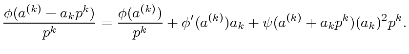 $\displaystyle \frac{{\phi}(a^{(k)} + a_k p^k)}{p^k} = \frac{{\phi}(a^{(k)})}{p^k} + {\phi}'(a^{(k)}) a_k + {\psi}(a^{(k)} + a_k p^k) (a_k )^2 p^k.$