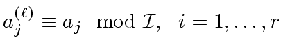 $\displaystyle a^{({\ell})}_j \equiv a_j \mod {{\cal I}}, \ \ i = 1, \ldots, r$