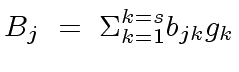 $\displaystyle B_j \ = \ {\Sigma}_{k=1}^{k=s} b_{jk} g_k$