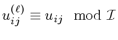 $\displaystyle u^{({\ell})}_{ij} \equiv u_{ij} \mod{{\cal I}}$