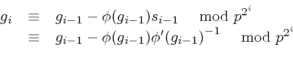 \begin{displaymath}\begin{array}{rcl} g_i & {\equiv} & g_{i-1} - {\phi}(g_{i-1})...
...g_{i-1}) {{\phi}'(g_{i-1})}^{-1} \ \mod{p^{2^i}} \\ \end{array}\end{displaymath}