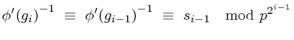 $\displaystyle {{\phi}'(g_i)}^{-1} \ \equiv \ {{\phi}'(g_{i-1})}^{-1} \ \equiv \ s_{i-1} \ \mod{ p^{2^{i-1}} }$