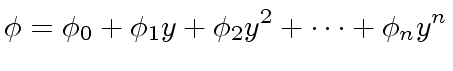 $\displaystyle {\phi} = {\phi}_0 + {\phi}_1 y + {\phi}_2 y^2 + \cdots + {\phi}_n y^n$