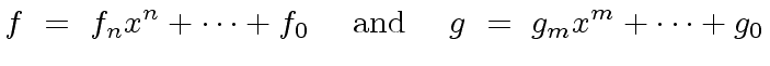 $\displaystyle f \ = \ f_n x^n + \cdots + f_0 \ \ \ \ {\rm and} \ \ \ \ g \ = \ g_m x^m + \cdots + g_0$