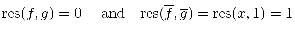 $\displaystyle {\rm res}(f,g) = 0 \ \ \ \ {\rm and} \ \ \ {\rm res}(\overline{f}, \overline{g}) = {\rm res}(x,1) = 1$