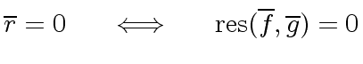 $\displaystyle \overline{r} = 0 \ \ \ \ \iff \ \ \ \ {\rm res}(\overline{f}, \overline{g}) = 0$