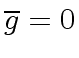 $ \overline{g} = 0$