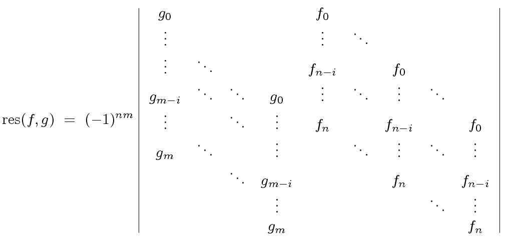 $\displaystyle {\rm res}(f,g) \ = \ (-1)^{n m} \left\vert \begin{array}{cccccccc...
...s & & & & \ddots & \vdots \\ & & & g_m & & & & & f_n \\ \end{array} \right\vert$