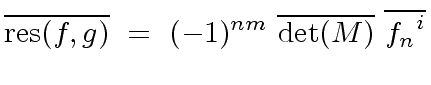 $\displaystyle \overline{{\rm res}(f,g)} \ = \ (-1)^{n m} \ \overline{{\det}(M)} \ \overline{{f_n}^i}$