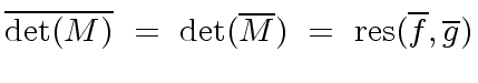 $\displaystyle \overline{{\det}(M)} \ = \ {\det}(\overline{M}) \ = \ {\rm res}(\overline{f},\overline{g})$