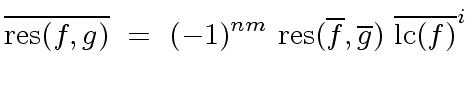 $\displaystyle \overline{{\rm res}(f,g)} \ = \ (-1)^{n m} \ {\rm res}(\overline{f},\overline{g}) \ {\overline{{\rm lc}(f)}}^i$