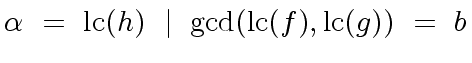 $\displaystyle {\alpha} \ = \ {\rm lc}(h) \ \mid \ {\gcd}({\rm lc}(f), {\rm lc}(g)) \ = \ b$