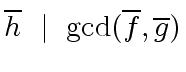 $\displaystyle \overline{h} \ \mid \ {\gcd}(\overline{f}, \overline{g})$
