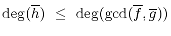 $\displaystyle {\deg}(\overline{h}) \ \leq \ {\deg}({\gcd}(\overline{f}, \overline{g}))$
