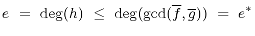 $\displaystyle e \ = \ {\deg}(h) \ \leq \ {\deg}({\gcd}(\overline{f}, \overline{g})) \ = \ e^{\ast}$