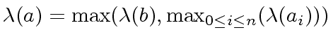 $\displaystyle {\lambda}(a) = {\max}({\lambda}(b), {\max}_{0 \leq i \leq n}({\lambda}(a_i)))$