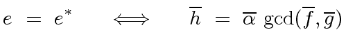 $\displaystyle e \ = \ e^{\ast} \ \ \ \ \iff \ \ \ \ \overline{h} \ = \ \overline{{\alpha}} \ {\gcd}(\overline{f}, \overline{g})$