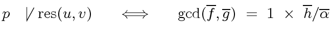 $\displaystyle p \ \ \not\mid \ {\rm res}(u,v) \ \ \ \ \iff \ \ \ \ {\gcd}(\overline{f},\overline{g}) \ = \ 1 \ \times \ \overline{h} / \overline{{\alpha}}$