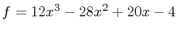 $ f = 12x^3 -28x^2 +20x - 4$