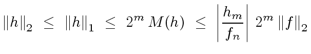 $\displaystyle {\Vert h \Vert}_2 \ \leq \ {\Vert h \Vert}_1 \ \leq \ 2^m \, M(h) \ \leq \ \left\vert \frac{h_m}{f_n} \right\vert \, 2^m \, {\Vert f \Vert}_2$