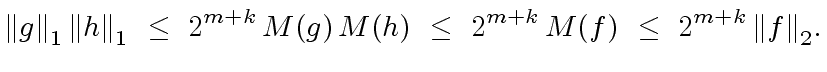 $\displaystyle {\Vert g \Vert}_1 \, {\Vert h \Vert}_1 \ \leq \ 2^{m+k} \, M(g) \, M(h) \ \leq \ 2^{m+k} \, M(f) \ \leq \ 2^{m+k} \, {\Vert f \Vert}_2.$