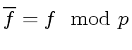 $ \overline{f} = f \mod{p}$