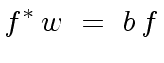 $\displaystyle f^{\ast} \, w \ = \ b \, f$