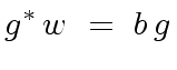 $\displaystyle g^{\ast} \, w \ = \ b \, g$