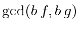 $ {\gcd}(b \, f, b \, g)$