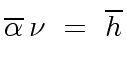 $\displaystyle \overline{{\alpha}} \, {\nu} \ = \ \overline{h}$